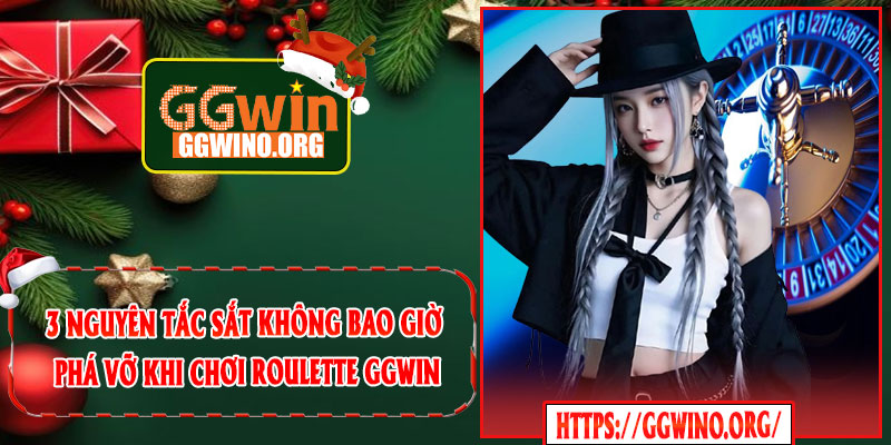 3 Nguyên Tắc Sắt Không Bao Giờ Phá Vỡ Khi Chơi Roulette GGWIN