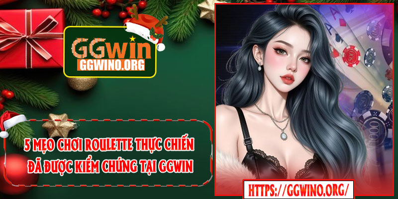5 Mẹo Chơi Roulette Thực Chiến Đã Được Kiểm Chứng Tại GGWIN