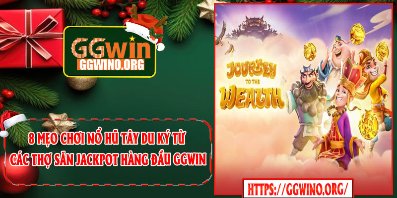 8 Mẹo Chơi Nổ Hũ Tây Du Ký Từ Các Thợ Săn Jackpot Hàng Đầu GGWIN