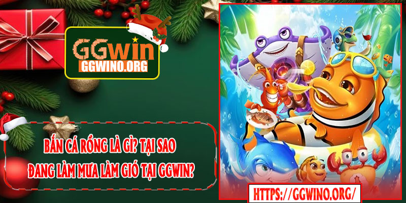 Bắn Cá Rồng Là Gì? Tại Sao Đang Làm Mưa Làm Gió Tại GGWIN?