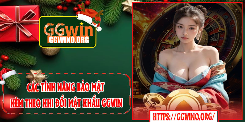 Các Tính Năng Bảo Mật Kèm Theo Khi Đổi Mật Khẩu GGWIN