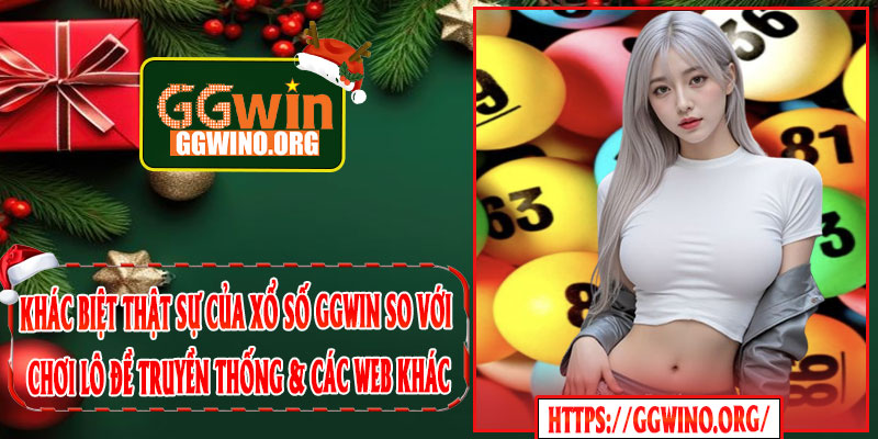 Khác biệt thật sự của Xổ Số GGWIN so với chơi lô đề truyền thống & các web khác