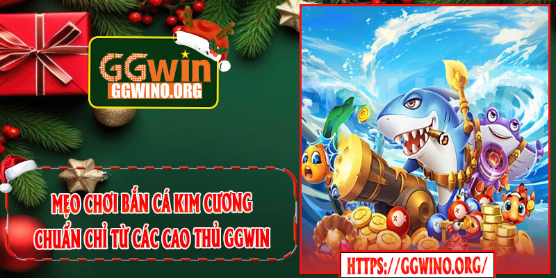 Mẹo Chơi Bắn Cá Kim Cương Chuẩn Chỉ Từ Các Cao Thủ GGWIN