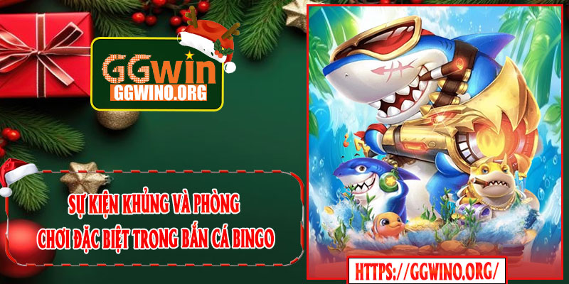 Sự Kiện Khủng Và Phòng Chơi Đặc Biệt Trong Bắn Cá Bingo
