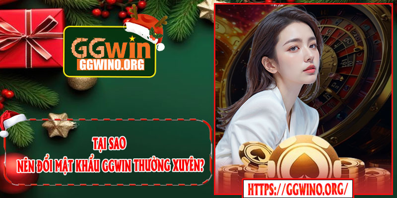 Tại Sao Nên Đổi Mật Khẩu GGWIN Thường Xuyên?