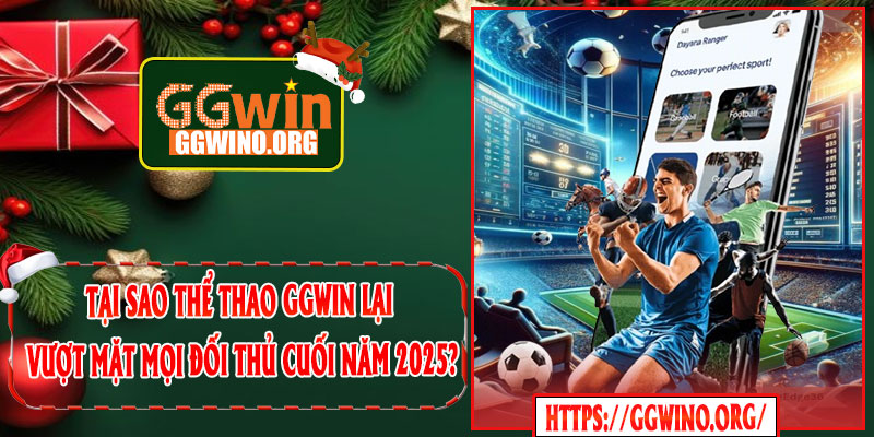 Tại sao Thể Thao GGWIN lại vượt mặt mọi đối thủ cuối năm 2025?