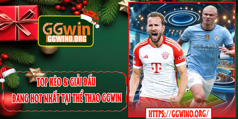 Top kèo & giải đấu đang hot nhất tại Thể Thao GGWIN