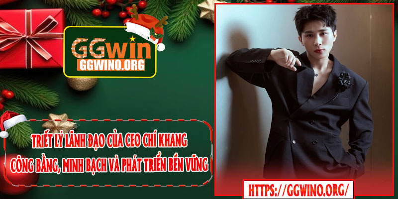 Triết Lý Lãnh Đạo Của CEO Chí Khang – Công Bằng, Minh Bạch Và Phát Triển Bền Vững