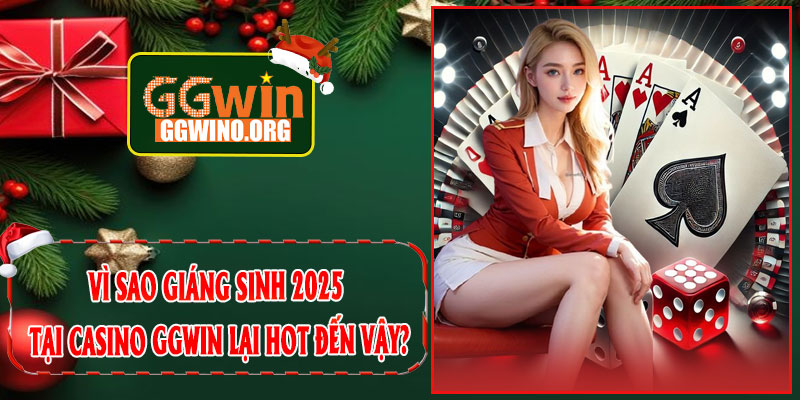 Vì sao Giáng sinh 2025 tại Casino GGWIN lại hot đến vậy?